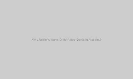 Why Robin Williams Didn’t Voice Genie In Aladdin 2